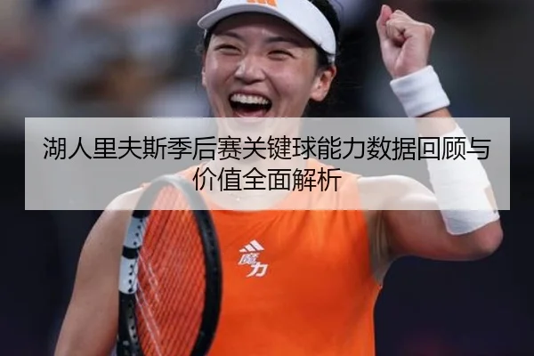 湖人里夫斯季后赛关键球能力数据回顾与价值全面解析