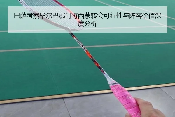 巴萨考察毕尔巴鄂门将西蒙转会可行性与阵容价值深度分析