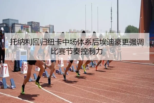 托纳利回归纽卡中场体系后埃迪豪更强调比赛节奏控制力
